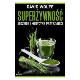 SUPERŻYWNOŚĆ JEDZENIE I MEDYCYNA PRZYSZŁOŚCI - DAVID WOLFE