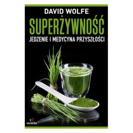 SUPERŻYWNOŚĆ JEDZENIE I MEDYCYNA PRZYSZŁOŚCI - DAVID WOLFE
